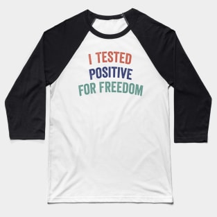 I Tested Positive For Freedom funny sarcastic freedom quote Baseball T-Shirt